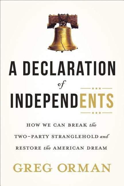 Vorderes Coverbild A Declaration of Independents: How We Can Break the Two-Party Stranglehold and Restore the American Dream