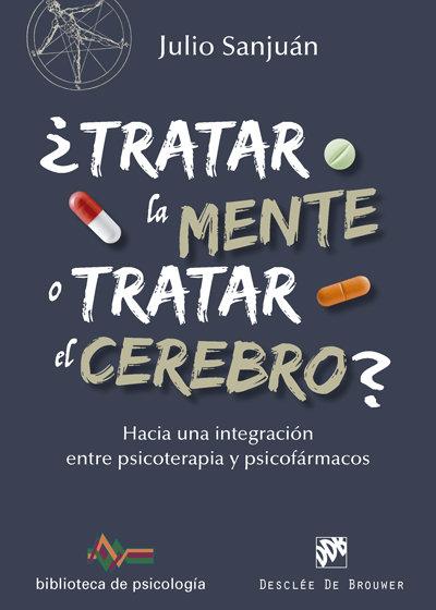 Vorderes Coverbild ¿Tratar la mente o tratar el cerebro? : hacia una integración entre psicoterapia y psicofármacos
