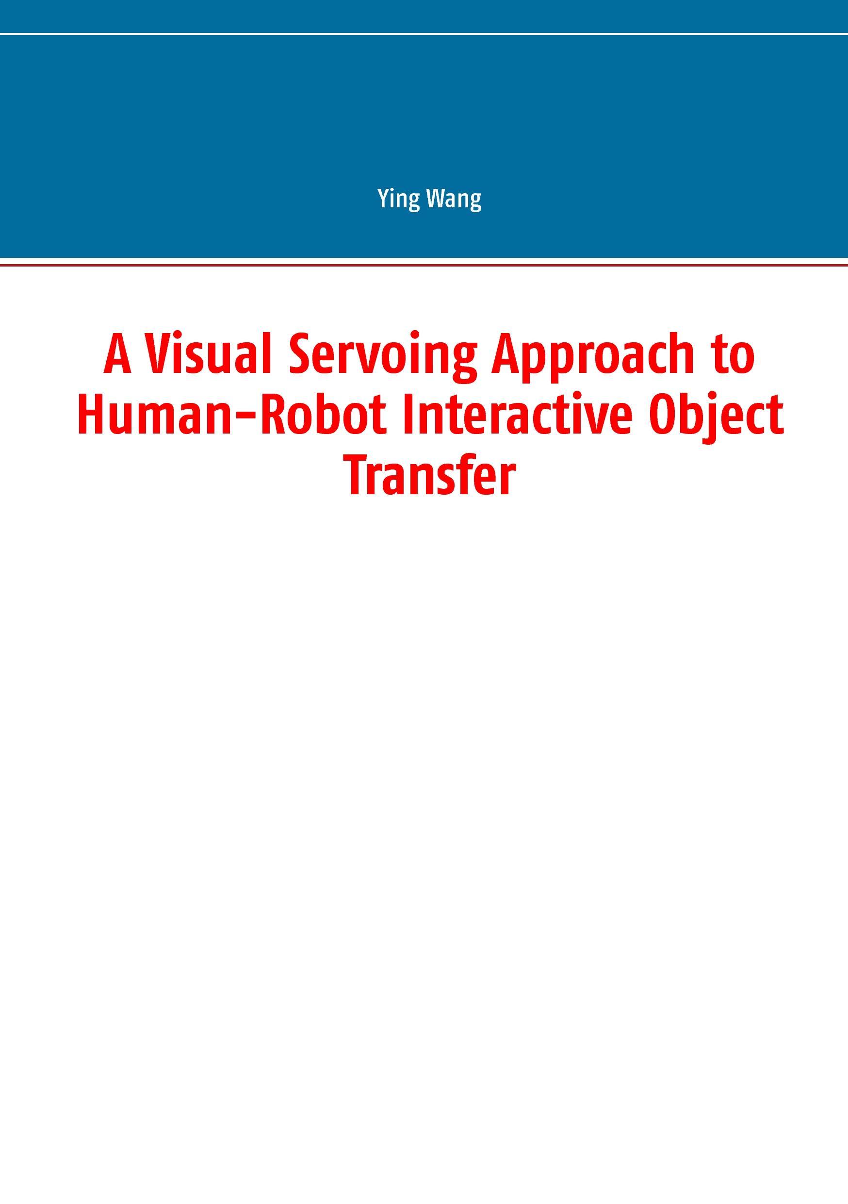 Vorderes Coverbild A Visual Servoing Approach to Human-Robot Interactive Object Transfer