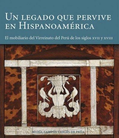 Vorderes Coverbild Un legado que pervive en Hispanoamérica : el mobiliario del virreinato del Perú de los siglos XVII-XVIII