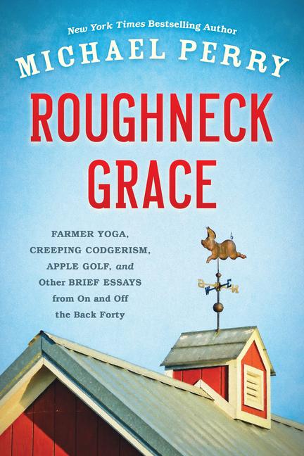 Vorderes Coverbild Roughneck Grace: Farmer Yoga, Creeping Codgerism, Apple Golf, and Other Brief Essays from on and Off the Back Forty