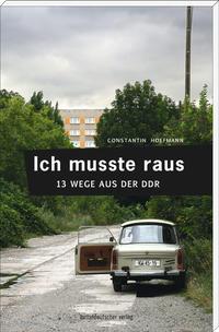 Vorderes Coverbild Ich musste raus. 13 Wege aus der DDR