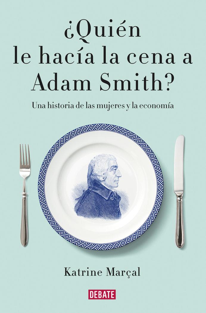 Vorderes Coverbild ¿Quién le hacía la cena a Adam Smith? : una historia de las mujeres y la economía