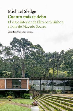 Vorderes Coverbild Cuanto más te debo : el viaje interior de Elizabeth Bishop y Lota de Macedo Soares
