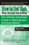 Vorderes Coverbild How to Get Rich When You Ain't Got Nothing: The African-American Guide to Gaining and Building Wealth