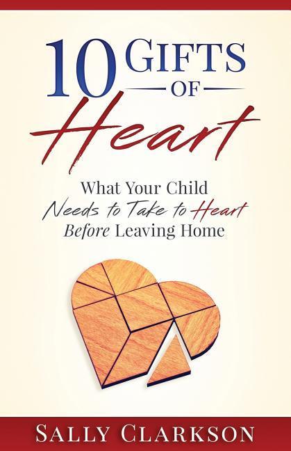 Vorderes Coverbild 10 Gifts of Heart: What Your Child Needs to Take to Heart Before Leaving Home