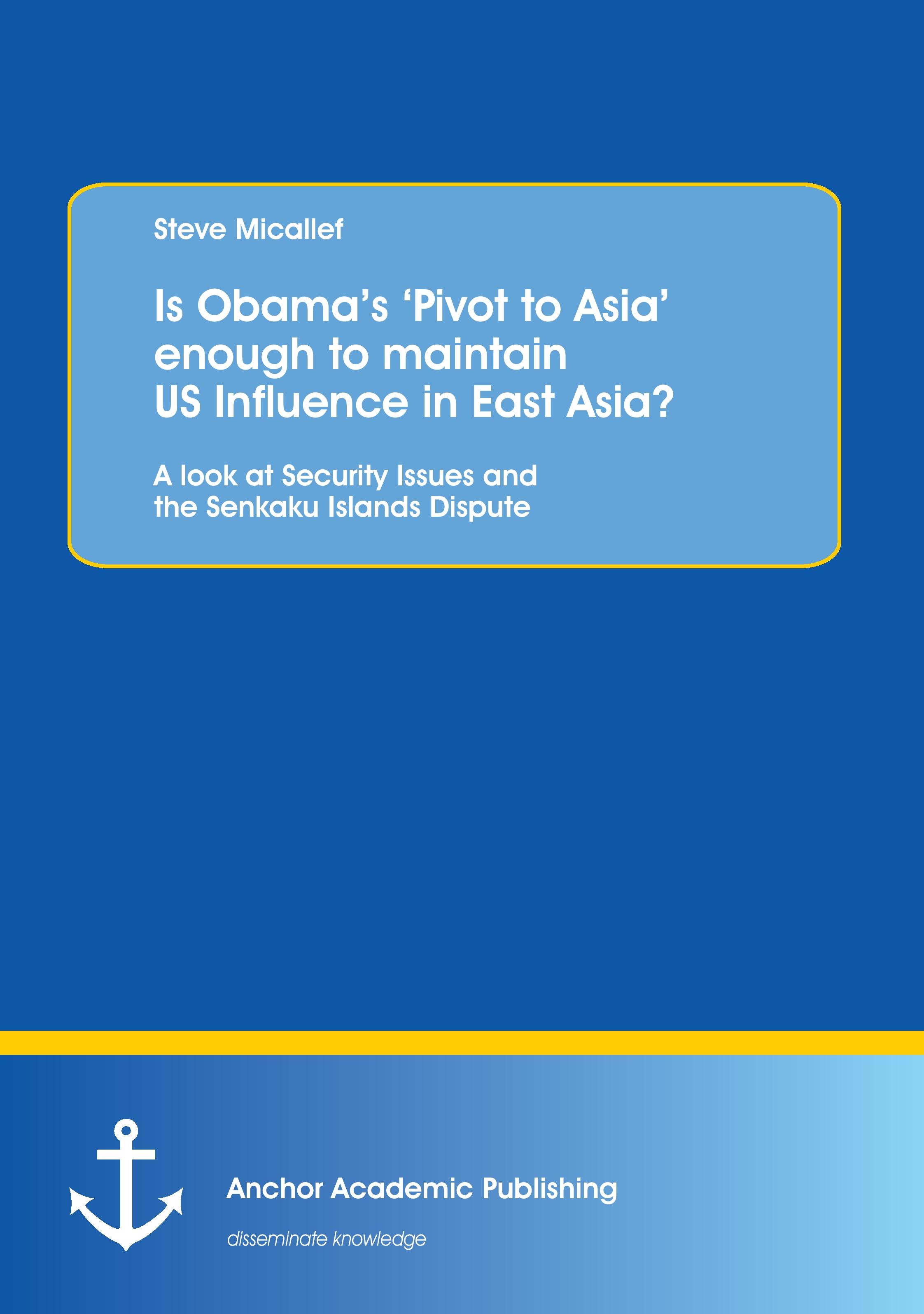 Vorderes Coverbild Is Obama's 'Pivot to Asia' enough to maintain US Influence in East Asia?