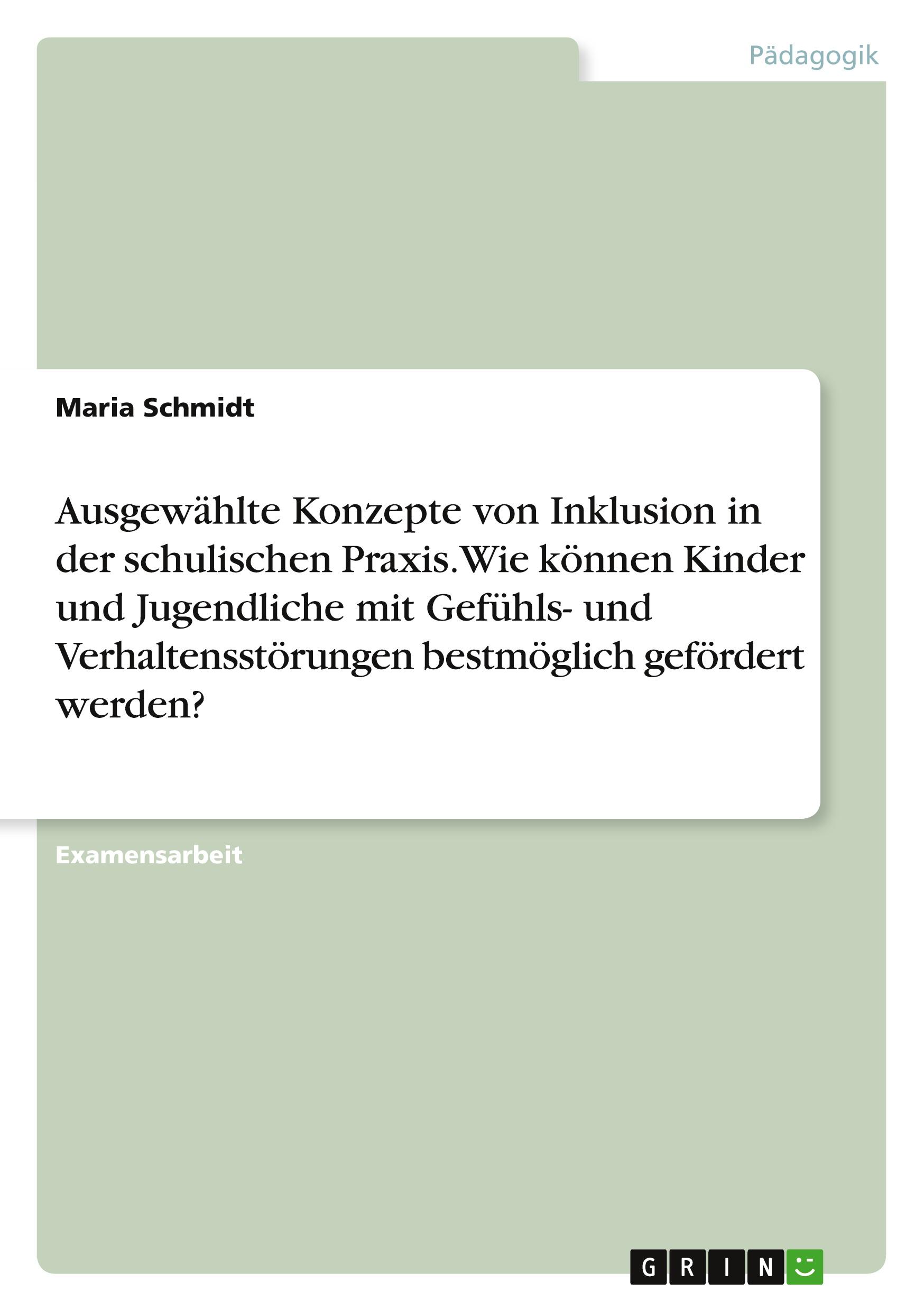 Vorderes Coverbild Ausgewählte Konzepte von Inklusion in der schulischen Praxis. Wie können Kinder und Jugendliche mit Gefühls- und Verhaltensstörungen bestmöglich gefördert werden?