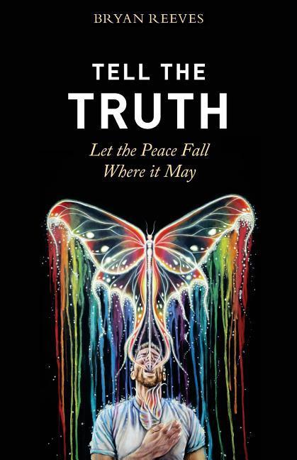 Vorderes Coverbild Tell the Truth, Let the Peace Fall Where it May: How Authentic Living Creates the Passion, Fulfillment & Love You Seek