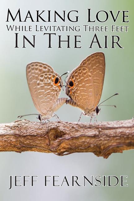 Vorderes Coverbild Making Love While Levitating Three Feet in the Air: And Other Stories