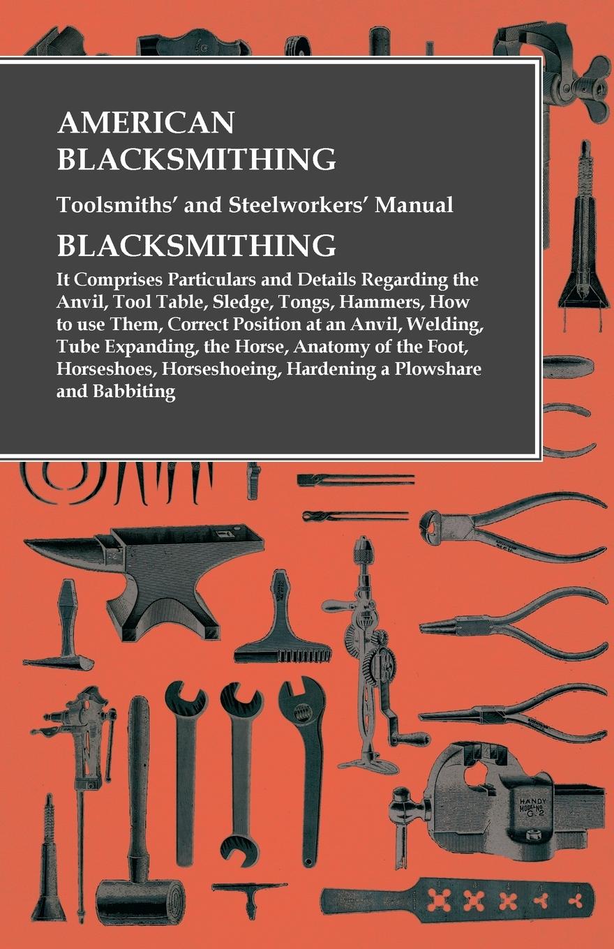 Vorderes Coverbild American Blacksmithing, Toolsmiths' and Steelworkers' Manual - It Comprises Particulars and Details Regarding