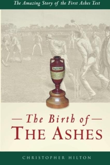 Vorderes Coverbild The Birth of the Ashes. The Amazing Story of the First Ashes Test