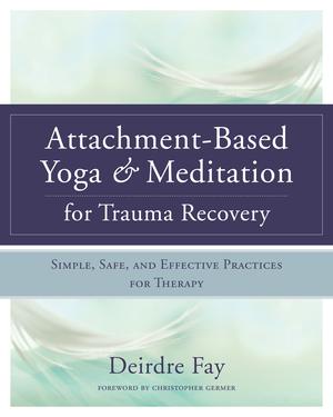 Vorderes Coverbild Attachment-Based Yoga & Meditation for Trauma Recovery: Simple, Safe, and Effective Practices for Therapy