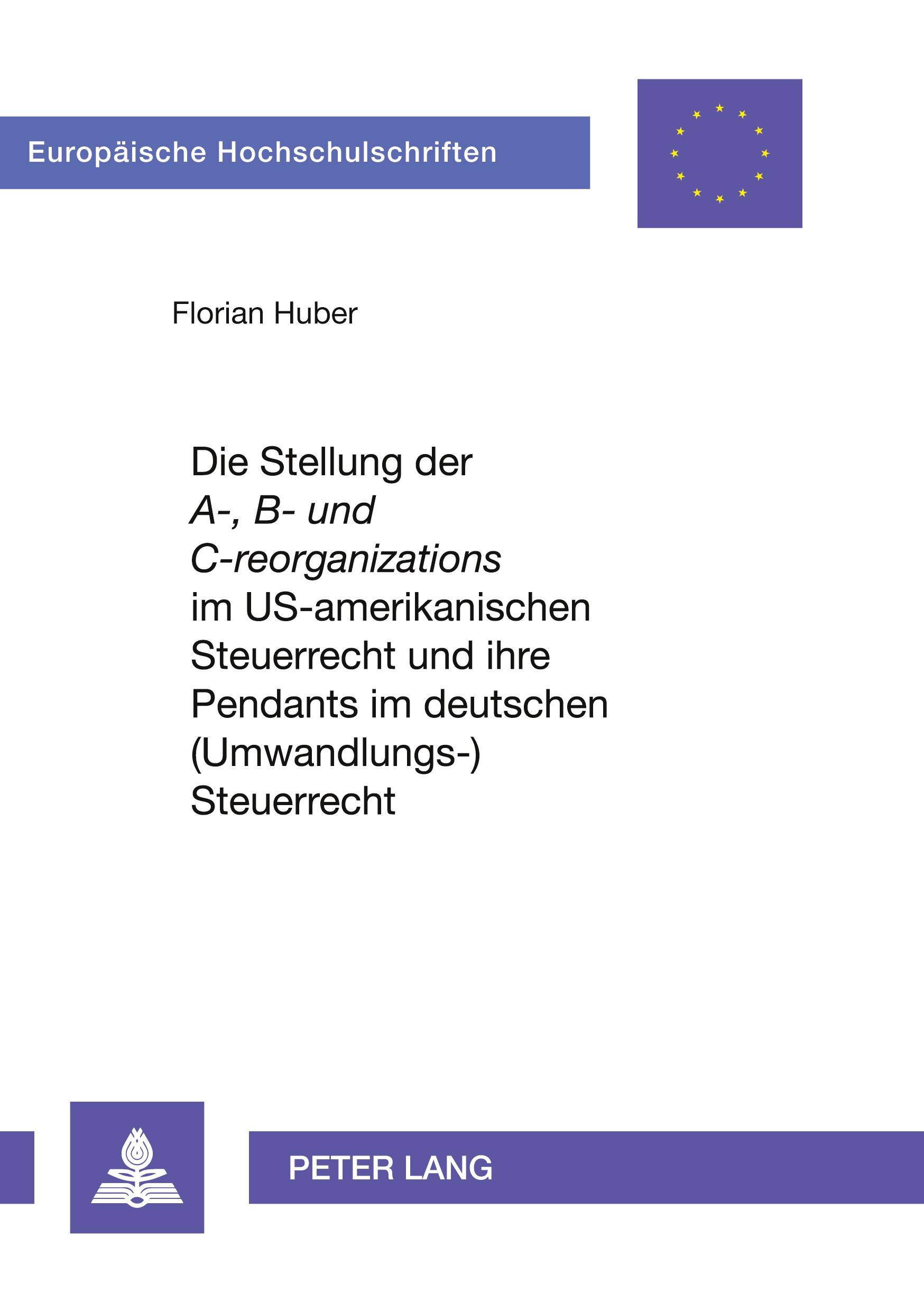 Vorderes Coverbild Die Stellung der 'A-, B- und C-reorganizations' im US-amerikanischen Steuerrecht und ihre Pendants im deutschen (Umwandlungs-)Steuerrecht