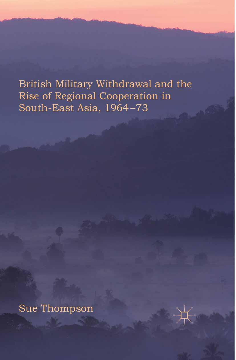 Vorderes Coverbild British Military Withdrawal and the Rise of Regional Cooperation in South-East Asia, 1964-73