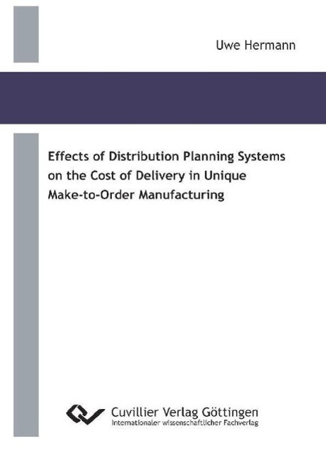 Vorderes Coverbild Effects of Distribution Planning Systems on the Cost of Delivery in Unique Make-to-Order Manufacturing