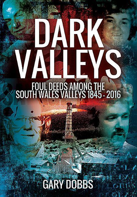 Vorderes Coverbild Dark Valleys: Foul Deeds Among the South Wales Valleys 1845 - 2016