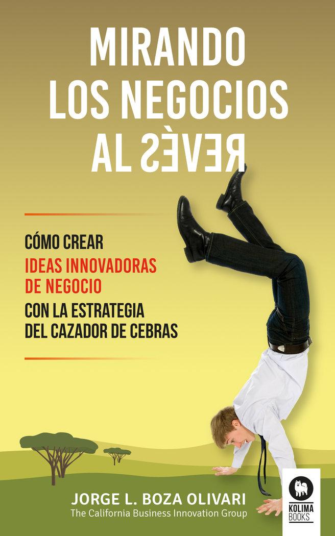 Vorderes Coverbild Mirando los negocios al revés : cómo crear ideas innovadoras de negocio con la estrategia del cazador de cebras