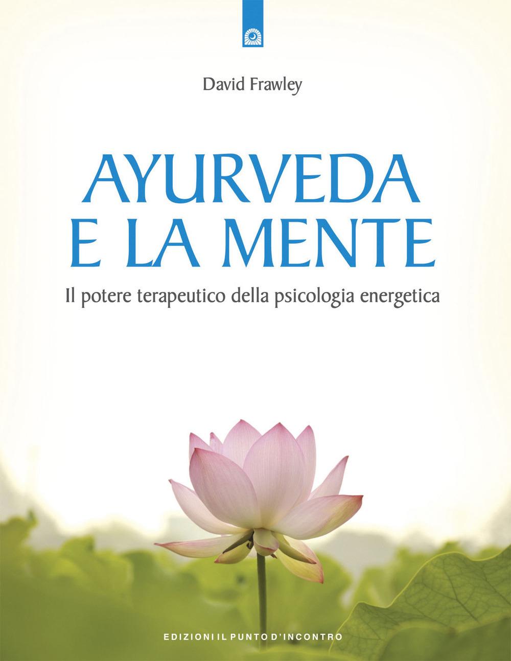 Vorderes Coverbild Ayurveda e la mente. La guarigione della coscienza e il potenziale terapeutico della psicologia energetica