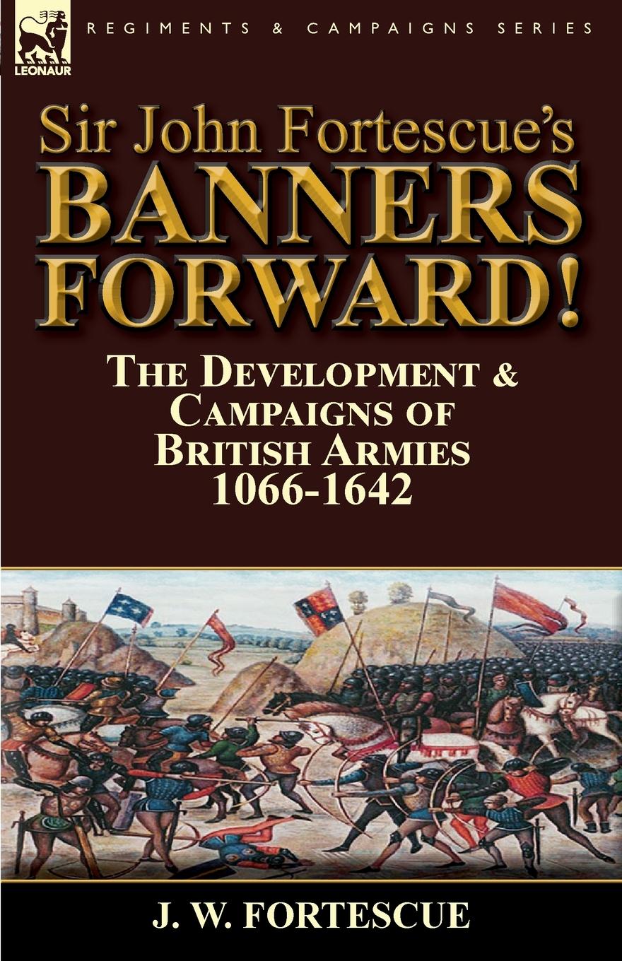 Vorderes Coverbild Sir John Fortescue's Banners Forward!-The Development & Campaigns of British Armies 1066-1642
