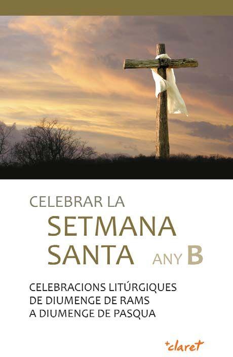 Vorderes Coverbild Celebrar la Setmana Santa Any B : Celebracions litúrgiques de diumenge de Rams a diumenge de Pasqua
