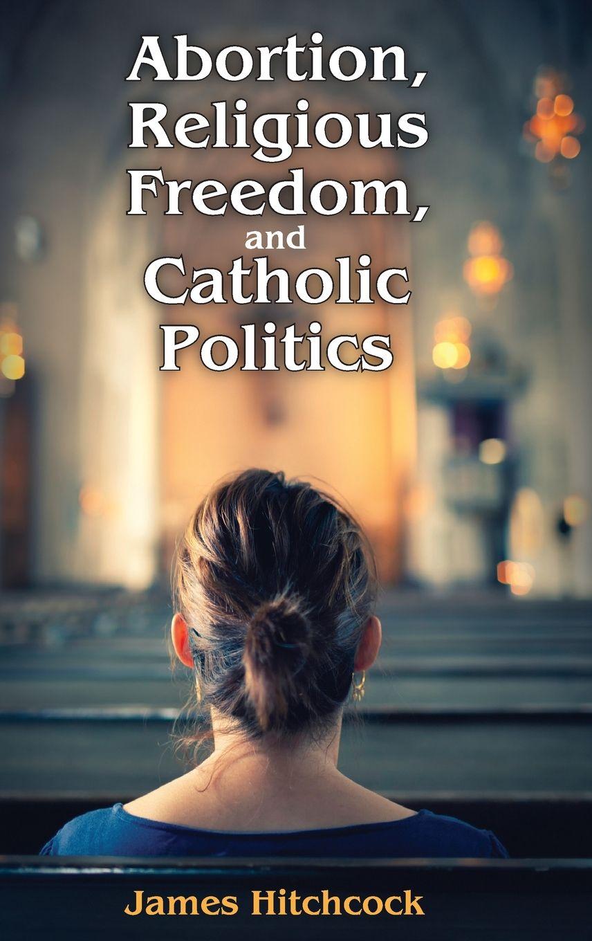 Vorderes Coverbild Abortion, Religious Freedom, and Catholic Politics