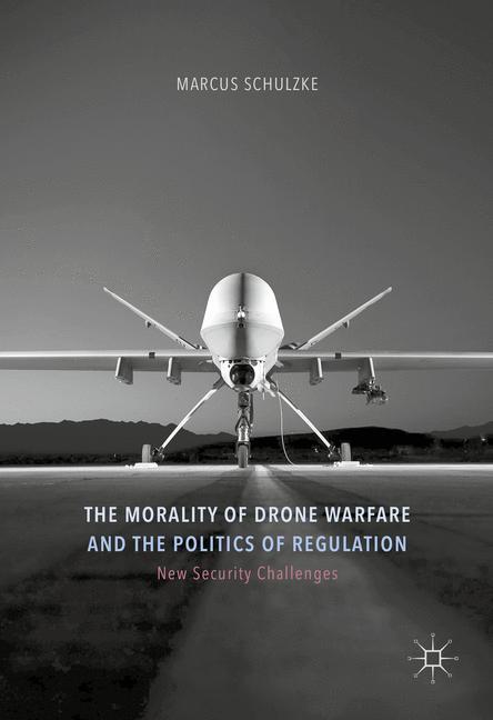 Vorderes Coverbild The Morality of Drone Warfare and the Politics of Regulation