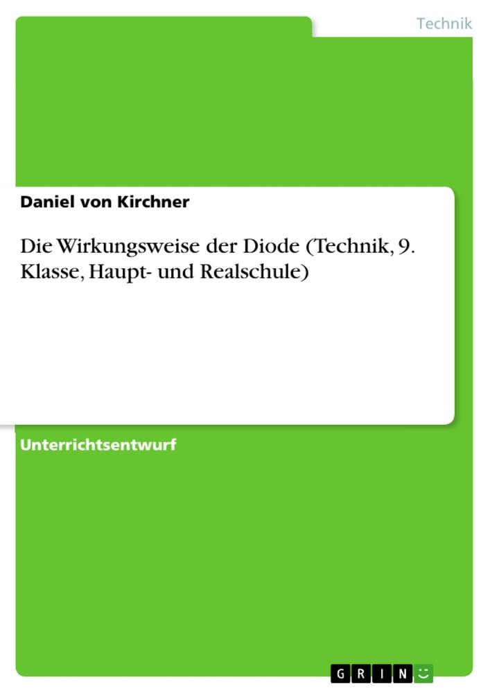 Vorderes Coverbild Die Wirkungsweise der Diode (Technik, 9. Klasse, Haupt- und Realschule)