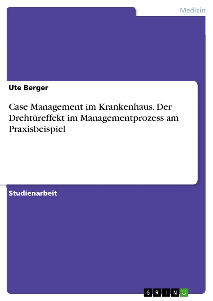 Vorderes Coverbild Case Management im Krankenhaus. Der Drehtüreffekt im Managementprozess am Praxisbeispiel