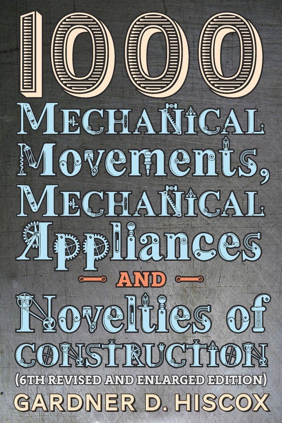 Vorderes Coverbild 1000 Mechanical Movements, Mechanical Appliances and Novelties of Construction (6th revised and enlarged edition)