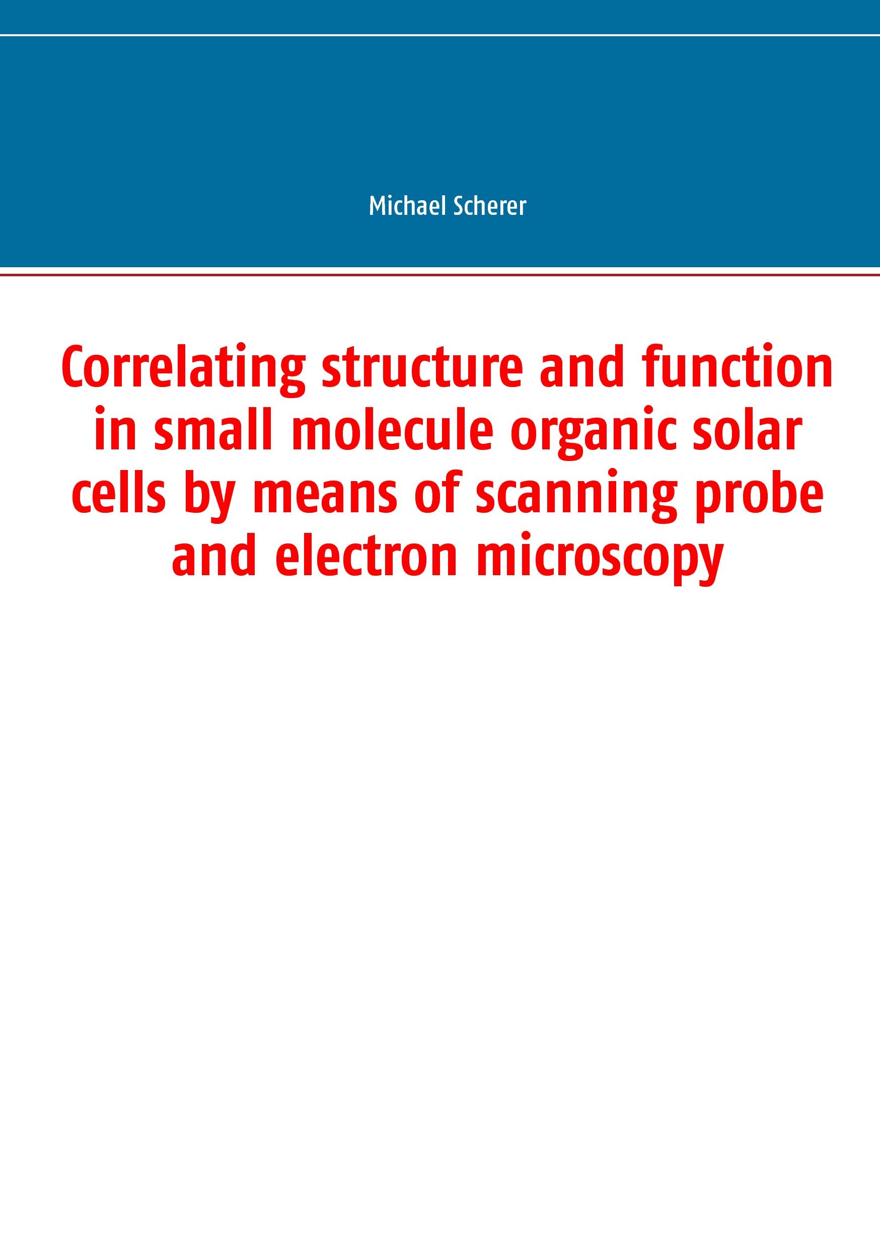 Vorderes Coverbild Correlating structure and function in small molecule organic solar cells by means of scanning probe and electron microscopy