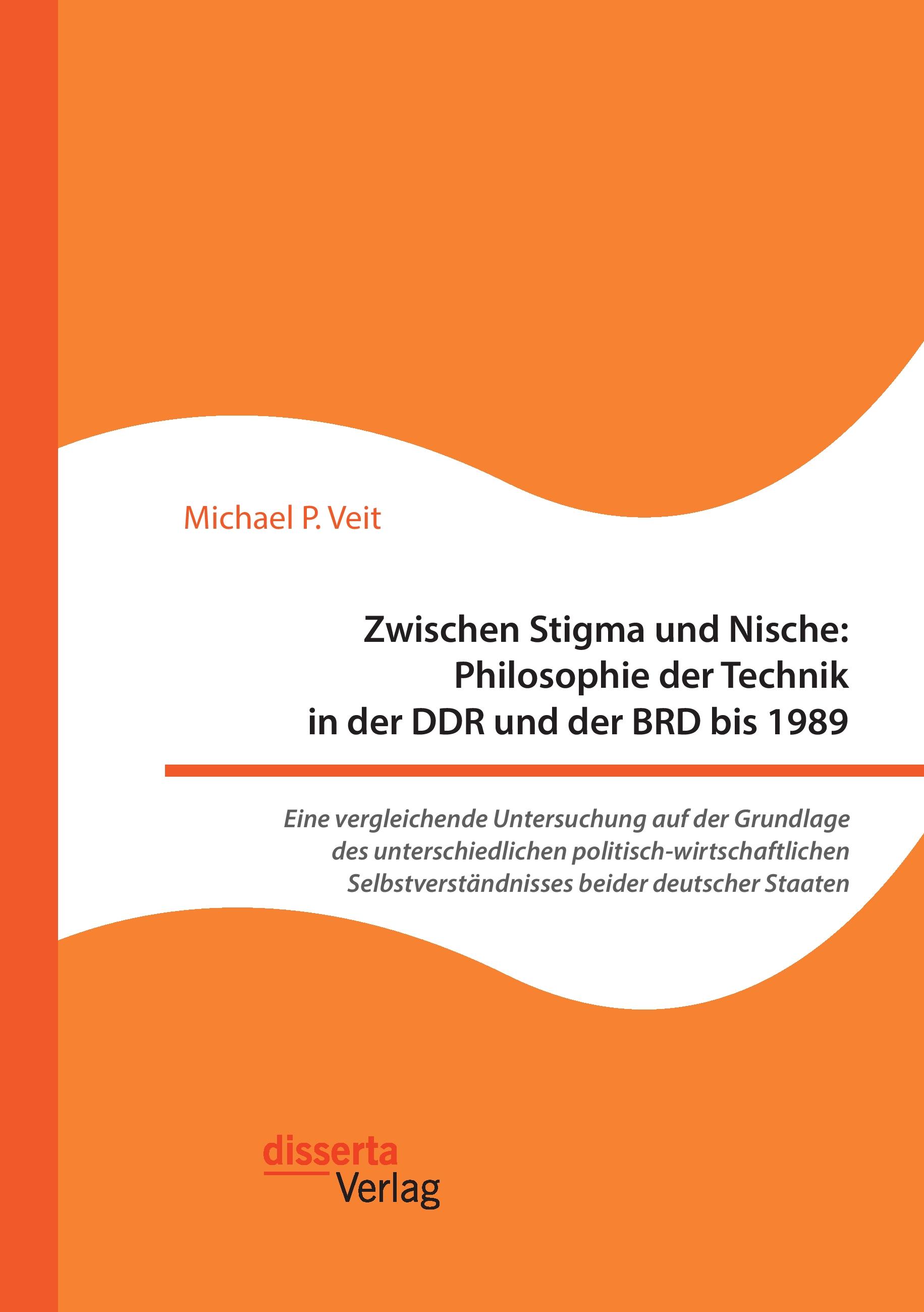 Vorderes Coverbild Zwischen Stigma und Nische: Philosophie der Technik in der DDR und der BRD bis 1989. Eine vergleichende Untersuchung auf der Grundlage des unterschiedlichen politisch-wirtschaftlichen Selbstverständnisses beider deutscher Staaten