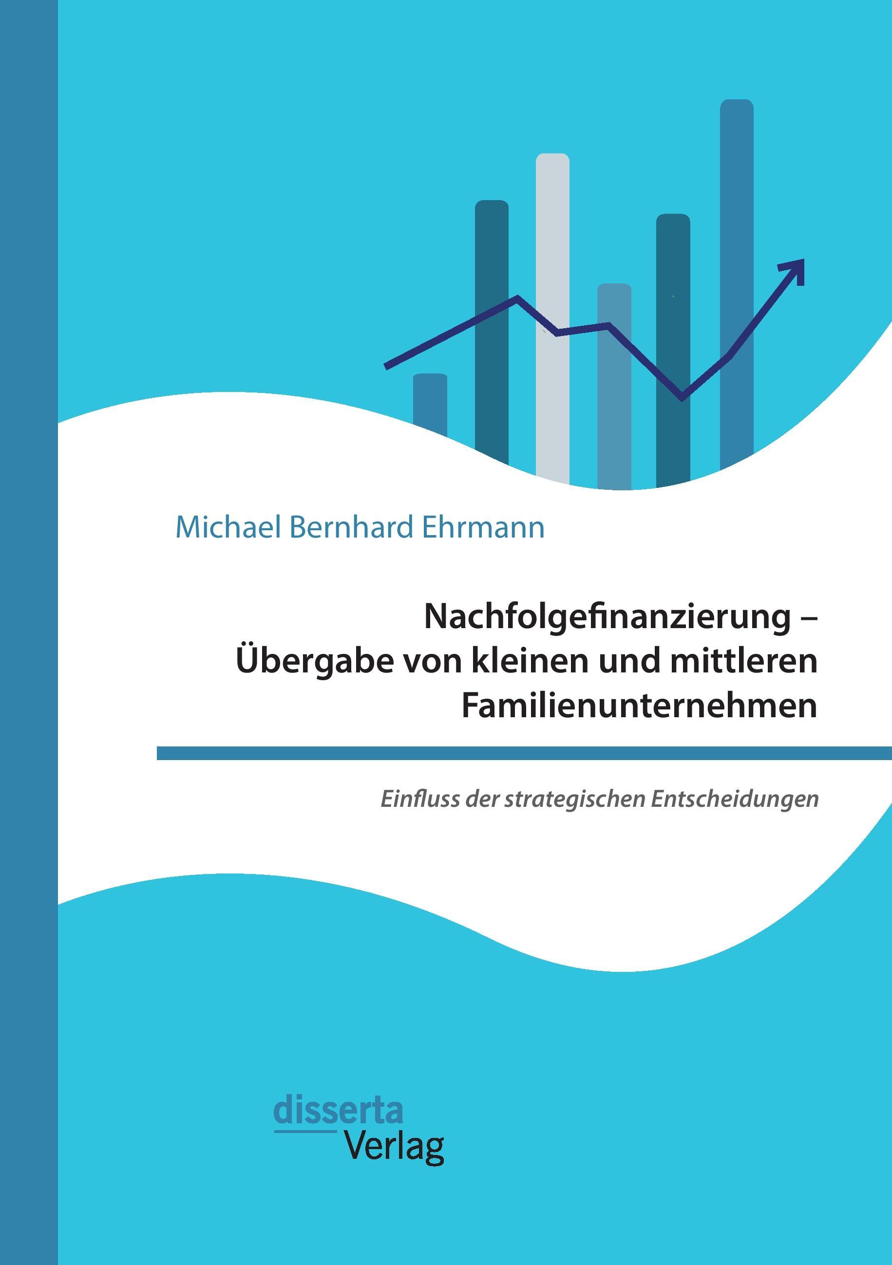 Vorderes Coverbild Nachfolgefinanzierung - Übergabe von kleinen und mittleren Familienunternehmen. Einfluss der strategischen Entscheidungen