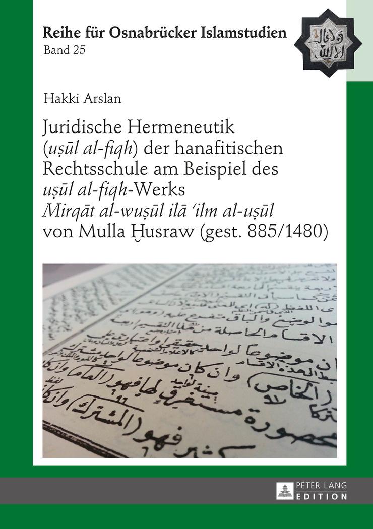 Vorderes Coverbild Juridische Hermeneutik («u¿¿l al-fiqh») der hanafitischen Rechtsschule am Beispiel des «u¿¿l al-fiqh»-Werks «Mirq¿t al-wu¿¿l il¿ ¿ilm al-u¿¿l» von Mulla ¿usraw (gest. 885/1480)