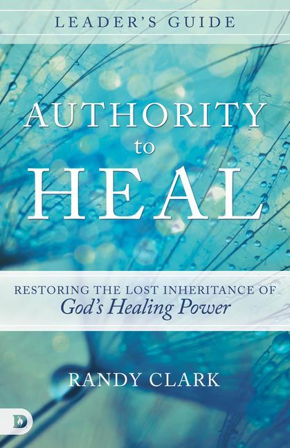 Vorderes Coverbild Authority to Heal Leader's Guide: Restoring the Lost Inheritance of God's Healing Power
