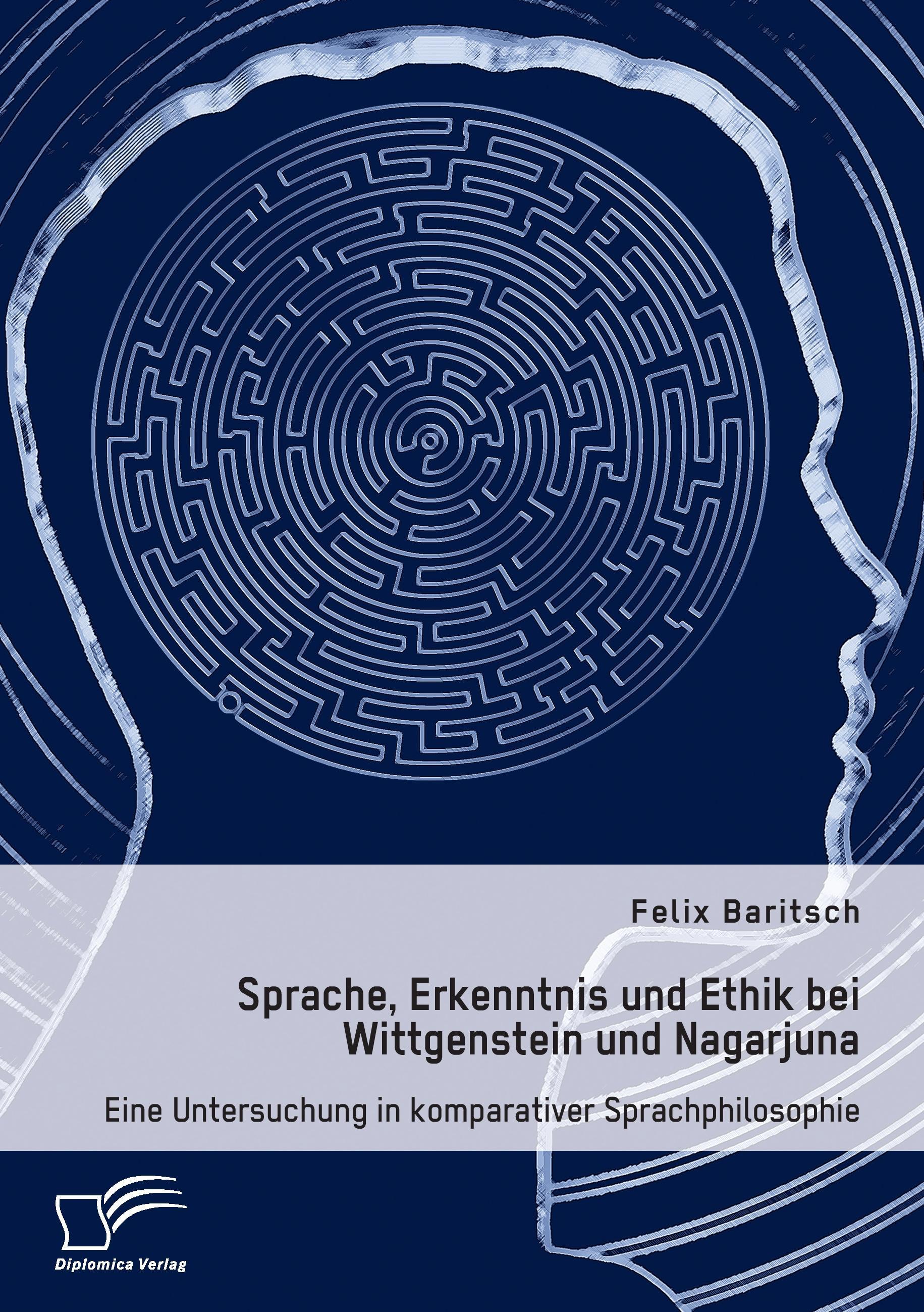 Vorderes Coverbild Sprache, Erkenntnis und Ethik bei Wittgenstein und Nagarjuna. Eine Untersuchung in komparativer Sprachphilosophie