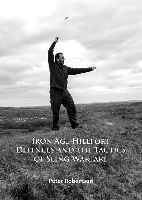 Vorderes Coverbild Iron Age Hillfort Defences and the Tactics of Sling Warfare