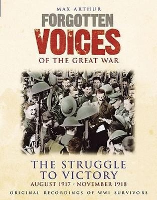 Vorderes Coverbild Forgotten Voices of the Great War: The Struggle to Victory: August 1917-November 1918