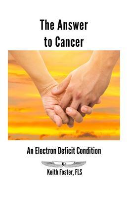 Vorderes Coverbild The Answer to Cancer: An Electron Deficit Condition