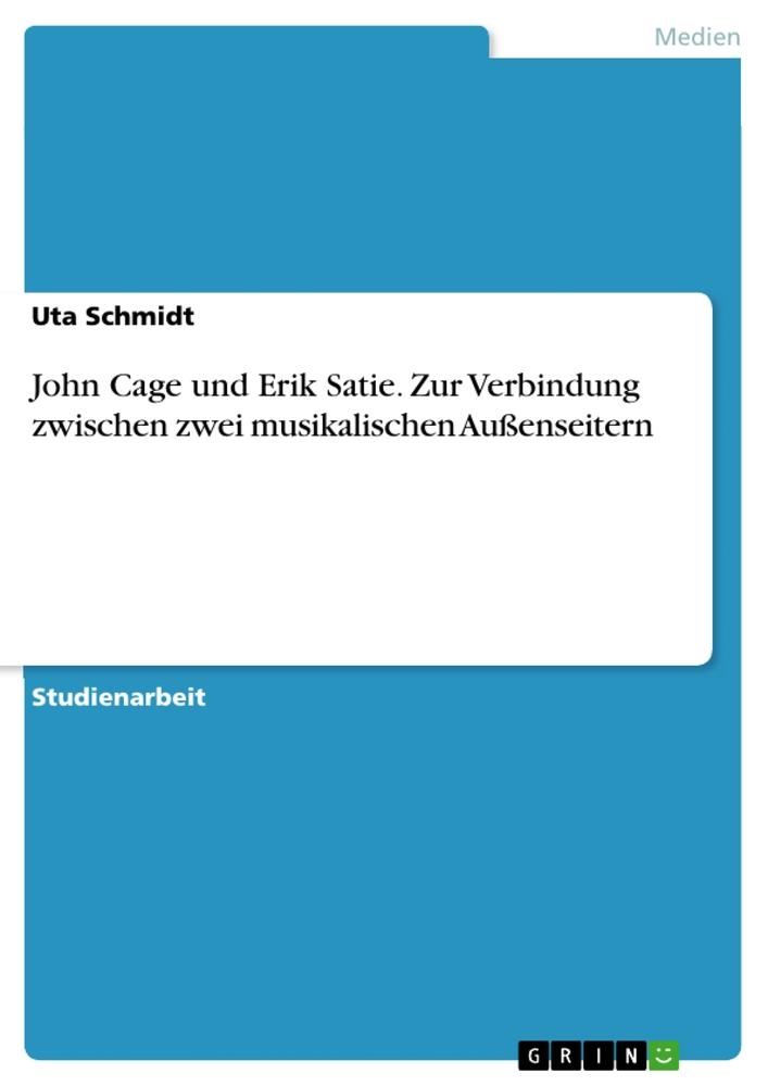 Vorderes Coverbild John Cage und Erik Satie. Zur Verbindung zwischen zwei musikalischen Außenseitern