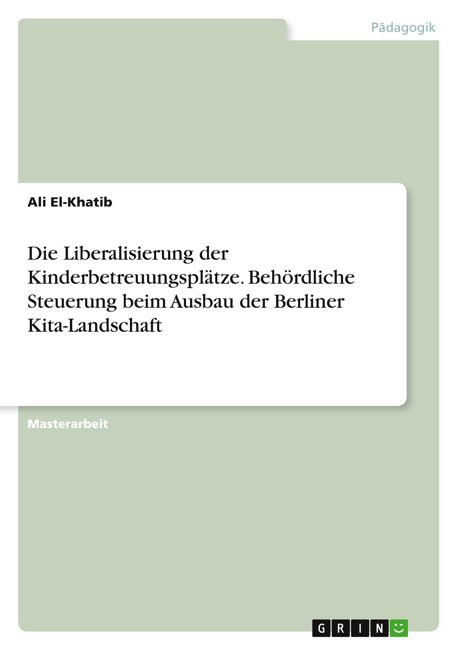 Vorderes Coverbild Die Liberalisierung der Kinderbetreuungsplätze. Behördliche Steuerung beim Ausbau der Berliner Kita-Landschaft