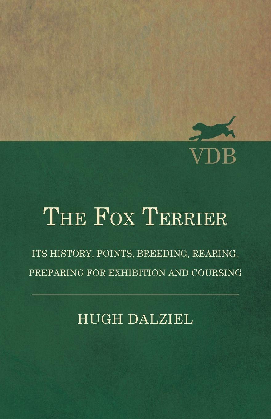 Vorderes Coverbild The Fox Terrier - Its History, Points, Breeding, Rearing, Preparing for Exhibition and Coursing