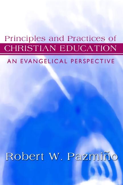 Vorderes Coverbild Principles and Practices of Christian Education: An Evangelical Perspective