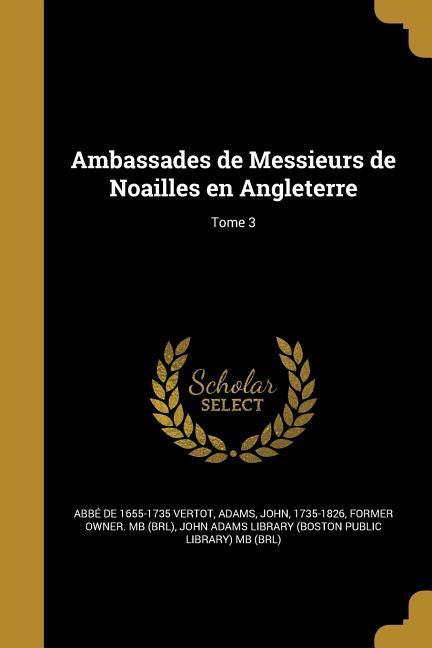 Vorderes Coverbild Ambassades de Messieurs de Noailles en Angleterre; Tome 3