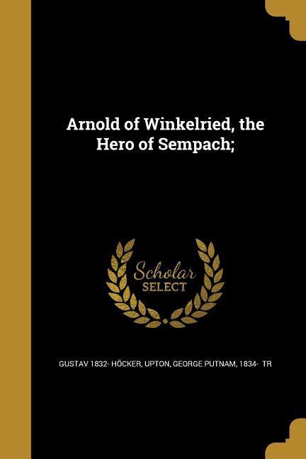 Vorderes Coverbild Arnold of Winkelried, the Hero of Sempach;