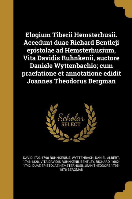 Vorderes Coverbild Elogium Tiberii Hemsterhusii. Accedunt duae Richard Bentleji epistolae ad Hemsterhusium, Vita Davidis Ruhnkenii, auctore Daniele Wyttenbachio; cum praefatione et annotatione edidit Joannes Theodorus Bergman
