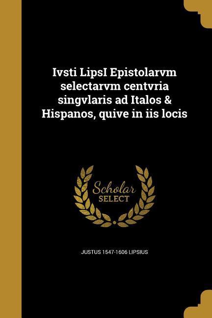 Vorderes Coverbild Ivsti LipsI Epistolarvm selectarvm centvria singvlaris ad Italos & Hispanos, quive in iis locis