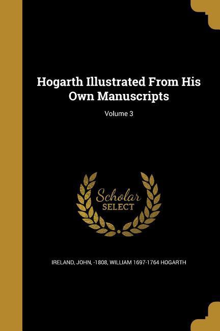 Vorderes Coverbild Hogarth Illustrated From His Own Manuscripts; Volume 3