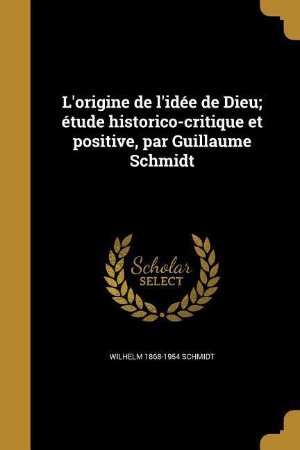 Vorderes Coverbild L'origine de l'idée de Dieu; étude historico-critique et positive, par Guillaume Schmidt