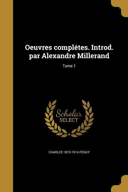 Vorderes Coverbild Oeuvres complétes. Introd. par Alexandre Millerand; Tome 1